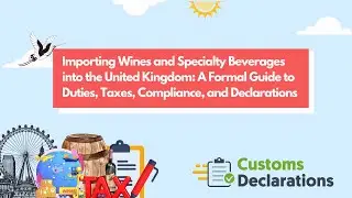 Importing Wines & Specialty Beverages into UK: A Guide to Duties, Taxes Compliance & Declarations