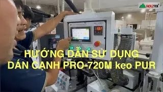 Hướng dẫn sử dụng m&aacute;y d&aacute;n cạnh nồi keo PUR PRO-720M