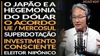 Japão e a Hegemonia US$, Acordo Mercosul/UE, Superdotação, Investimento Consciente - JK Cast #247