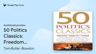 50 Politics Classics: Freedom, Equality, Power by Tom Butler-Bowdon &middot; Audiobook preview