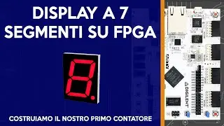 FPGA : Come programmare un display 7 segmenti (tutorial italiano 2021)
