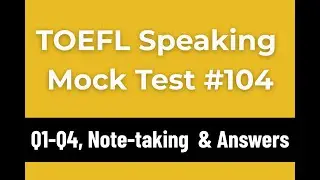 TOEFL Speaking Mock Test 104 (Q1-Q4) (Timestamps for note-taking & answers in the description)