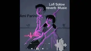 Ami Parini ❤️( New Solow + reverb music) song #viral #foryou #youtube #youtubeshorts #plzsubscribe