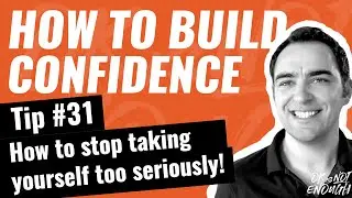 Self Confidence Tip #31- Boost your confidence by not taking yourself too seriously