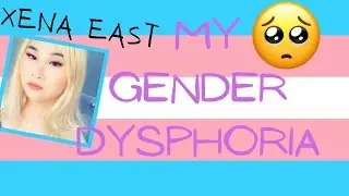 MY TRANS GIRL GENDER DYSPHORIA EXPERIENCE STORY | Xena East 🏳️&zwj;🌈