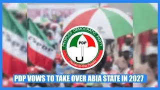 PDP VOWS TO TAKE OVER ABIA STATE IN 2027
