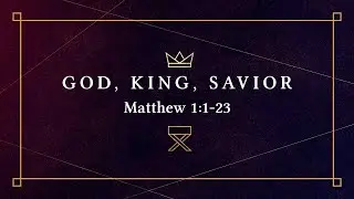 God, King, Savior / Matthew 1:1-23 | Pastor Josh Engen | Union Chapel Baptist Church