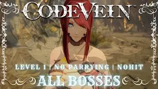 CODE VEIN ~ All Non-DLC Bosses Nohit [Level 1, No Parrying, Solo]