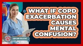 What If COPD Exacerbation Causes Mental Confusion?