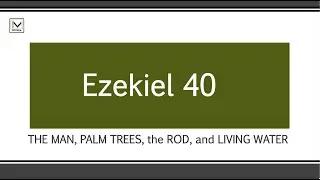 Ezekiel 40 -- The MAN, PALM TREES, the ROD, and LIVING WATER