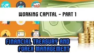 Financial Treasury & Forex Management | Working Capital - Part 1 | Lecture 16