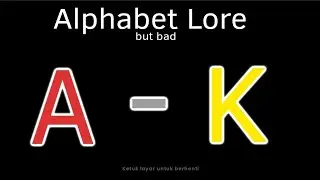 Alphabet Lore but Bad (A-K)