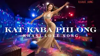 KAT KABA PHI ONG || KHASI LOVE SONG