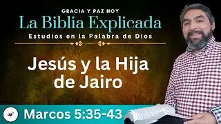 Marcos 5:35-43 Explicado | Jesús y la Hija de Jairo | Estudios en el Evangelio de Marcos
