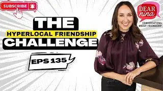 Episode 135: The Hyperlocal Friendship Challenge @dearninafriendship
