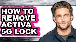 How to Remove Activa 5g Lock - Full Guide