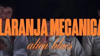 Laranja Mec&acirc;nica (Clockwork Orange) | Alien Blues - Vundabar | tradu&ccedil;&atilde;o pt-br 