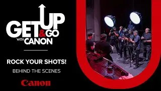 The Making of Get Up & Go with Canon &ndash; Rock Your Shots!