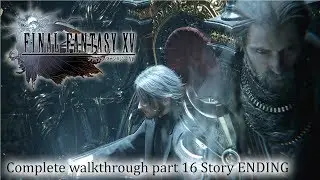 Final Fantasy XV / 15 - 100% Full walkthrough part 16 Story ENDING ► 1080p 60fps - No commentary ◄