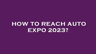 How to reach auto expo 2023?