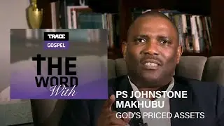 The Word With: God's price assets - Ps Johnstone Makhubu