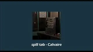 spill tabs - Calvaire (slowed + reverb)