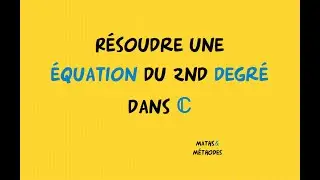 Résoudre une équation du 2nd degré dans l'ensemble des nombres complexes