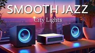City Lights & Jazz Vibes 🌃 Relaxing Instrumental Music for Unwind & Focus