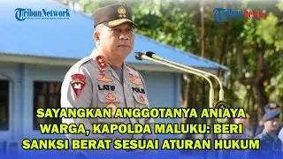 Sayangkan Anggotanya Aniaya Warga, Kapolda Maluku Beri Sanksi Berat Sesuai Aturan Hukum