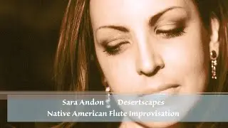 Sara Andon: Desertscapes - Native American Flute Improvisation