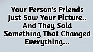 Your Person's Friends Just Saw Your Picture.. And They Said Something That Changed Everything...
