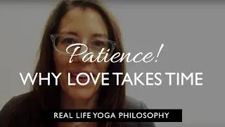 Real Life Yoga Philosophy: Be Patient! Love Takes Time