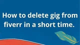 How to delete gig from fiverr in a short time