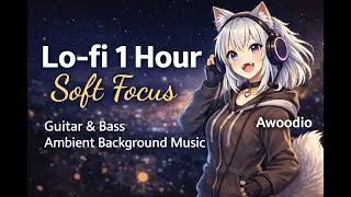 Lo-fi 1 Hour: Soft Focus - Guitar & Bass Ambient Background Music. Awoodio