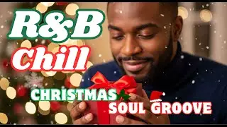 R&B Chill Christmas Soul Groove I Smooth, Relaxing, Soulful and Festive for Christmas