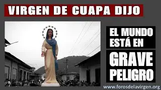 El Mundo está en Grave Peligro dijo la Virgen de Cuapa [aparición aprobada]