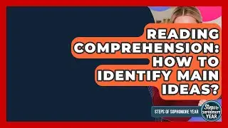 Reading Comprehension: How To Identify Main Ideas? - Steps to Sophomore Year