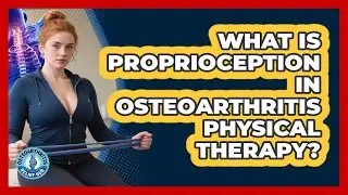 What Is Proprioception In Osteoarthritis Physical Therapy? - Osteoarthritis Relief Hub