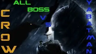 CROW - ALL BOSS FIGHT || YaBatman