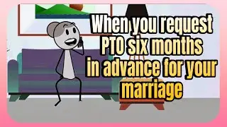 When you request PTO six months in advance for your marria | PART 2