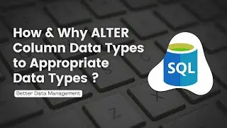 Change Column Data Types to Appropriate Data Types | SQL - Better Data Management