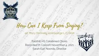 How Can I Keep From Singing? Mary Donnelly and George L.O. Strid | Foothill HS Combined Choirs