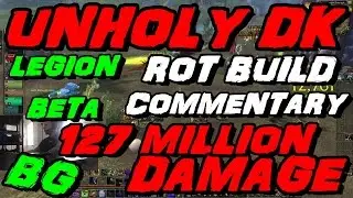 Legion Beta PVP - Unholy Dk BG ROT Build - 127million Damage !!!