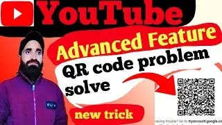 YouTube video verification QR code problem // advance feature QR code scan problem Kaise theek Kare