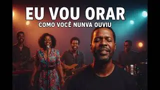 EU VOU ORAR &ndash; Louvor Profundo Como Voc&ecirc; Nunca Ouviu | Vers&atilde;o Especial 2025