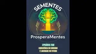 #250   Consciência no consumo é liberdade no futuro