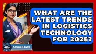 What Are the Latest Trends in Logistics Technology for 2025? | Smart Logistics Network News