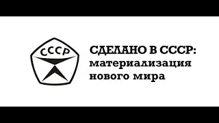 Конференция «Сделано в СССР: материализация нового мира»