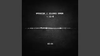 OPERATOR // SILENCE ERROR :: 11-9