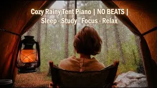 Cozy Rainy Tent Piano Lo-Fi | NO BEATS | Sleep &middot; Study &middot; Focus &middot; Relax 비트 없이 듣는 비오는 날 텐트 속 피아노 로파이